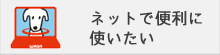 ネットで便利に使いたい