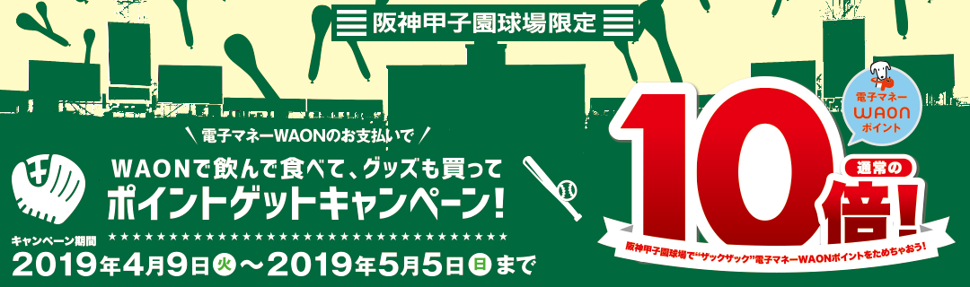 ＜4/9(火)～ 阪神甲子園球場限定＞WAONで飲んで食べて、グッズも買ってポイントゲットキャンペーン！ | 電子マネー WAON [ワオン