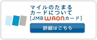 マイルのたまるカードについて［JMB WAONカード］